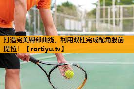 打造完美臀部曲线，利用双杠完成配角股前提拉！