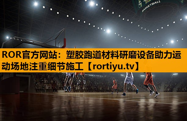 塑胶跑道材料研磨设备助力运动场地注重细节施工